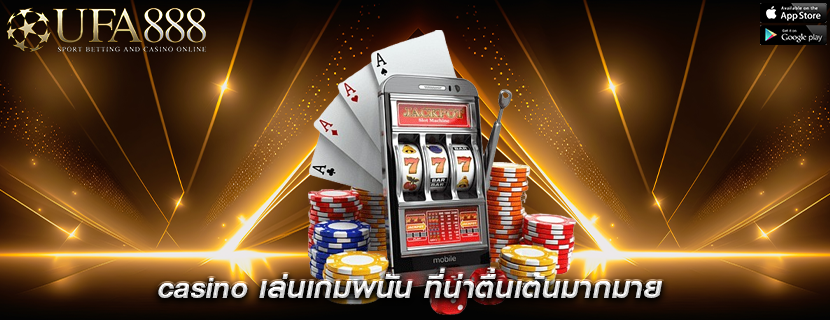 casino เล่นเกมพนัน ที่น่าตื่นเต้นมากมาย
